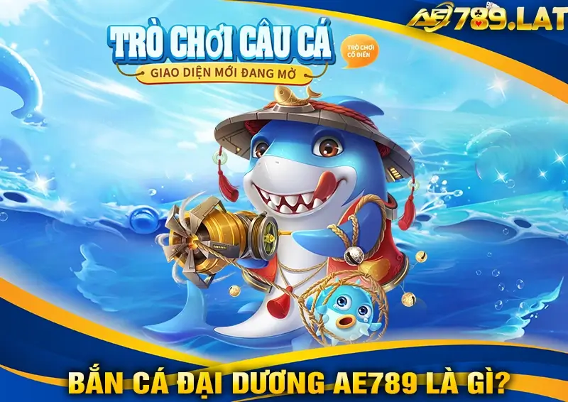 Bắn Cá Đại Dương AE789 Là Gì
