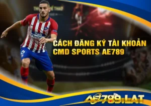 Cách đăng ký tài khoản CMD SPORTS AE789
